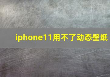 iphone11用不了动态壁纸