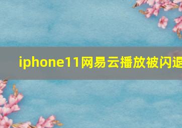 iphone11网易云播放被闪退