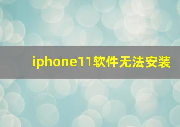 iphone11软件无法安装