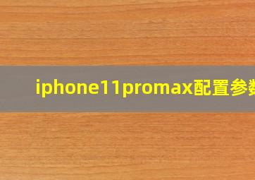 iphone11promax配置参数表