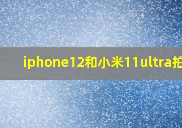 iphone12和小米11ultra拍照