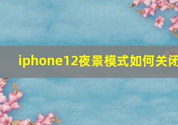 iphone12夜景模式如何关闭