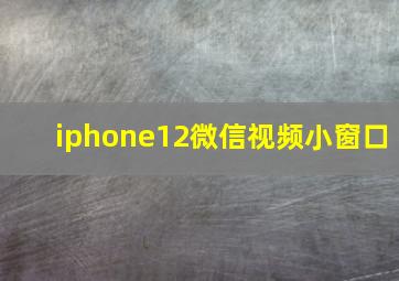 iphone12微信视频小窗口