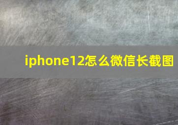 iphone12怎么微信长截图