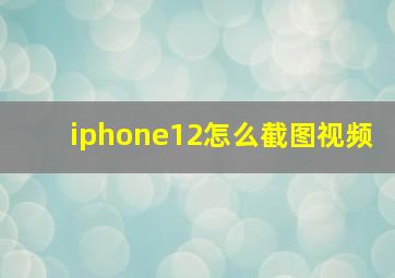 iphone12怎么截图视频