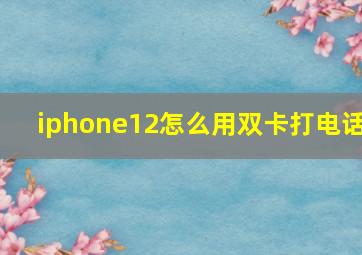 iphone12怎么用双卡打电话