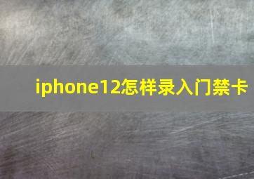 iphone12怎样录入门禁卡