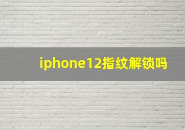 iphone12指纹解锁吗