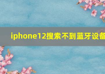 iphone12搜索不到蓝牙设备