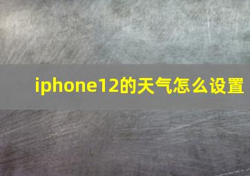 iphone12的天气怎么设置