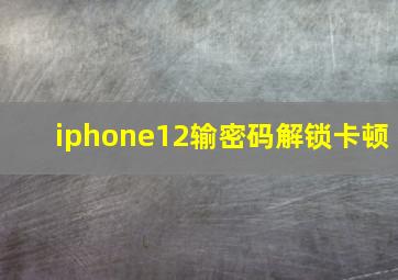 iphone12输密码解锁卡顿