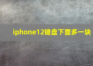 iphone12键盘下面多一块