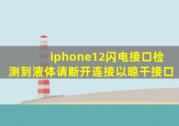 iphone12闪电接口检测到液体请断开连接以晾干接口