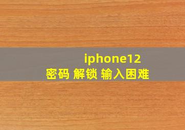 iphone12 密码 解锁 输入困难