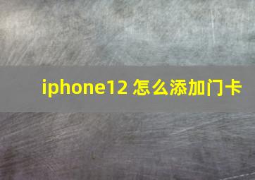 iphone12 怎么添加门卡