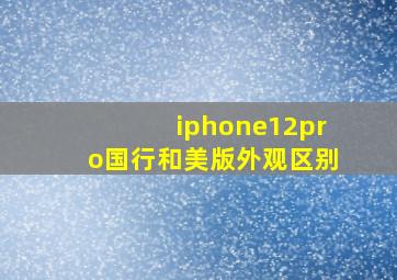 iphone12pro国行和美版外观区别