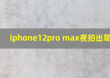 iphone12pro max夜拍出现光点