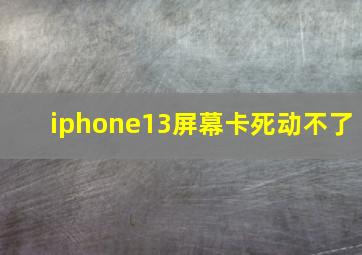 iphone13屏幕卡死动不了