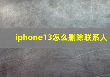 iphone13怎么删除联系人