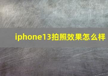 iphone13拍照效果怎么样