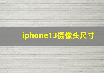 iphone13摄像头尺寸