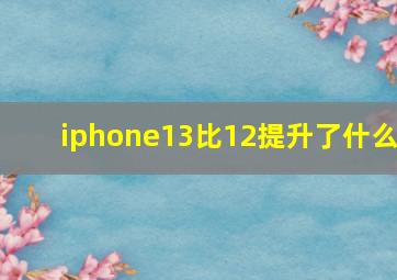 iphone13比12提升了什么