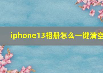 iphone13相册怎么一键清空