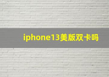 iphone13美版双卡吗