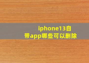 iphone13自带app哪些可以删除