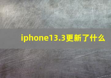 iphone13.3更新了什么