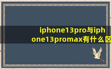 iphone13pro与iphone13promax有什么区别