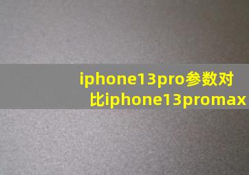 iphone13pro参数对比iphone13promax