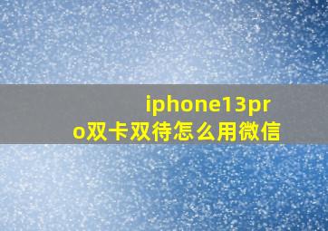 iphone13pro双卡双待怎么用微信