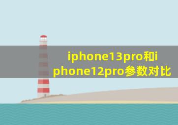 iphone13pro和iphone12pro参数对比