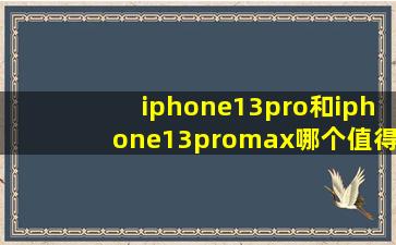 iphone13pro和iphone13promax哪个值得买