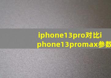 iphone13pro对比iphone13promax参数