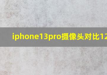 iphone13pro摄像头对比12pro