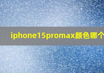 iphone15promax颜色哪个好看