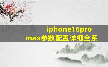 iphone16promax参数配置详细全系