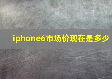 iphone6市场价现在是多少