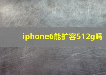 iphone6能扩容512g吗