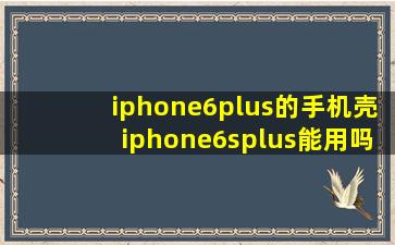 iphone6plus的手机壳iphone6splus能用吗