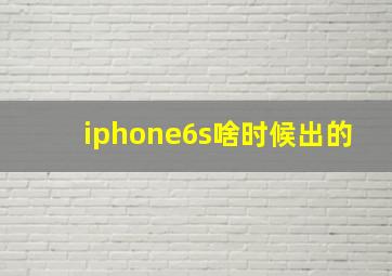 iphone6s啥时候出的