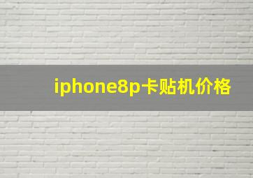 iphone8p卡贴机价格