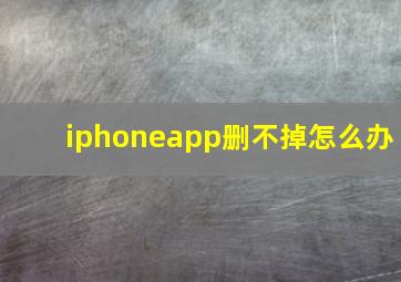 iphoneapp删不掉怎么办