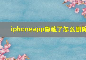 iphoneapp隐藏了怎么删除