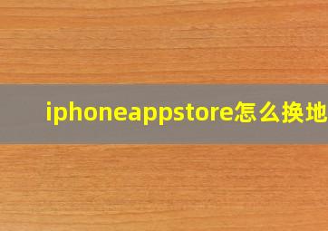 iphoneappstore怎么换地区