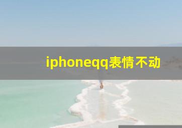 iphoneqq表情不动