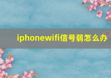 iphonewifi信号弱怎么办