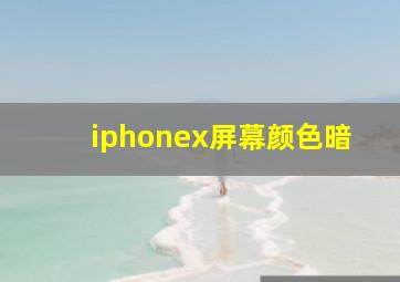 iphonex屏幕颜色暗